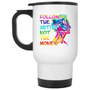 Follow the Artist not money White Travel Mug